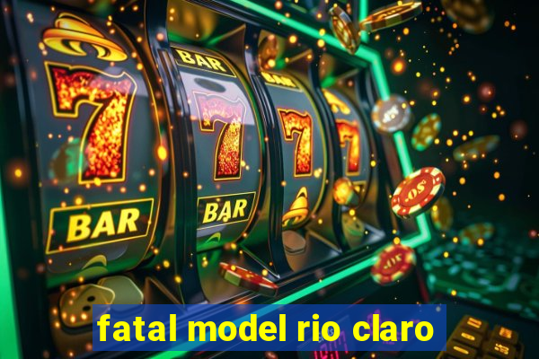 fatal model rio claro